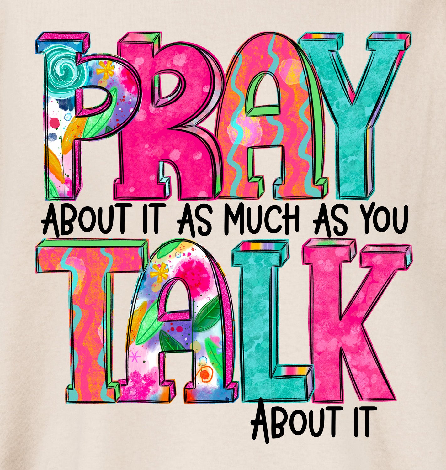 Pray About it as Much as you Talk about it T-Shirt